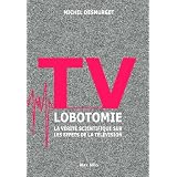 TV LOBOTOMIE - La v�rit� scientifique sur les effets de la t�l�visionpar Michel Desmurget