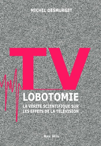 TV LOBOTOMIE - La vérité scientifique sur les effets de la télévision