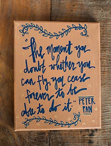 Canvas Quote: The moment you doubt whether you can fly, you cease forever to be able to do it. by J.M. Barrie. Peter Pan quote. Handpainted