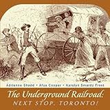 The Underground Railroad : Next Stop, Toronto!