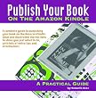 Publish Your Book On The Amazon Kindle: A Practical Guide