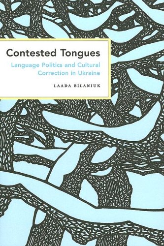Contested Tongues: Language Politics and Cultural Correction in Ukraine Contested Tongues: Language Politics and Cultural Correction in Ukraine
