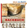 Das Triathlon-Backbuch: 50 Topstars verraten ihre Lieblingsrezepte