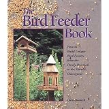 The Bird Feeder Book: How To Build Unique Bird Feeders from the Purely Practical to the Simply Outrageous