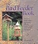 The Bird Feeder Book: How To Build Unique Bird Feeders from the Purely Practical to the Simply Outrageous