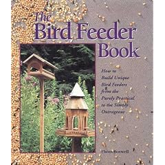 The Bird Feeder Book: How to Build Unique Bird Feeders from the Purely Practical to the Simply Outrageous