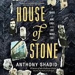 House of Stone: A Memoir of Home, Family, and a Lost Middle East | Anthony Shadid