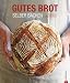  : Gutes Brot selber backen: vom Vollkornbrot zum Ciabatta, vom Sauerteigbrot zum süßen Gebäck - viele einfache und leckere Rezepte mit Schritt für Schritt Anleitungen