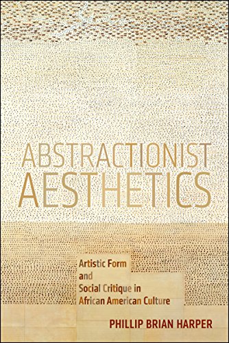 Abstractionist Aesthetics: Artistic Form and Social Critique in African American Culture (NYU Series in Social and Cultural Analysis)