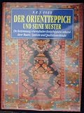Der Orientteppich und seine Muster. Die Bestimmung orientalischer Kn�pfteppiche anhand ihrer Muster, Symbole und Qualit�tsmerkmale