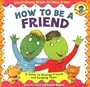 How to Be a Friend: A Guide to Making Friends and Keeping Them