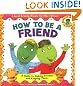 How to Be a Friend: A Guide to Making Friends and Keeping Them