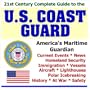 21st Century Complete Guide to the U.S. Coast Guard: Current Events, News, Homeland Security, Immigration, Vessels, Aircraft, Lighthouses, Polar Icebreaking, History, At War, and Safety