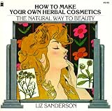 How to Make Your Own Herbal Cosmetics: The Natural Way to Beauty (Living with Herbs Book)