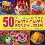 50 novelty party cakes for children : fun and fantasy designs for every celebration