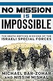 No Mission Is Impossible: The Death-Defying Missions of the Israeli Special Forces