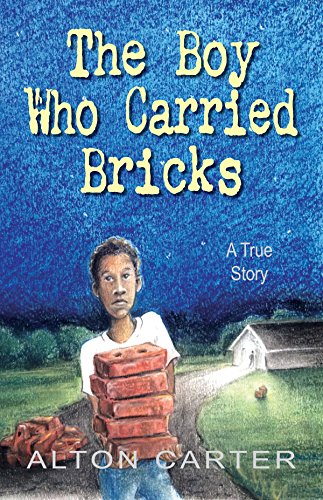 The Boy Who Carried Bricks -- A True Story of Survival, by Alton Carter