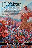 13 B'aktun: Mayan Visions of 2012 and Beyond