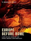 Europe before Rome : a site-by-site tour of the stone, bronze, and iron ages