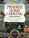 Prairie Home Cooking: 400 Recipes that Celebrate the Bountiful Harvests, Creative Cooks, and Comforting Foods of the American Heartland