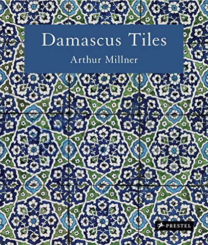 Damascus Tiles: Mamluk and Ottoman Architectural Ceramics from Syria, by Arthur Millner