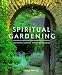 Spiritual Gardening: Creating Sacred Space Outdoors