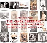 THE CINDY SHERMANS: inszenierte Identit�ten: Fotogeschichten von 1840 bis 2005