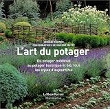 L'Art du potager : Du potager m�di�val au potager bucolique et bio, tous les styles d'aujourd'hui