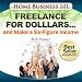 Freelance For Dollars...and Make a Six-Figure Inco