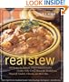 Real Stew: 300 Recipes for Authentic Home-Cooked Cassoulet, Gumbo, Chili, Curry, Minestrone, Bouillabaise, Stroganoff, Goulash, Chowder, and Much More