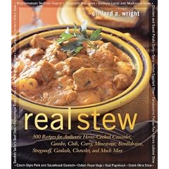 Real Stew: 300 Recipes for Authentic Home-Cooked Cassoulet, Gumbo, Chili, Curry, Minestrone, Bouillabaise, Stroganoff, Goulash, Chowder, and Much More