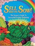 Sell What You Sow!: The Grower's Guide To Successful Produce Marketing