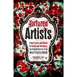 Tortured Artists: From Picasso and Monroe to Warhol and Winehouse, the Twisted Secrets of the World's Most Creative Minds ~ Christopher Zara
