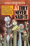They Never Said It: A Book of Fake Quotes, Misquotes, and Misleading Attributions