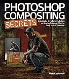 Photoshop Compositing Secrets: Unlocking the Key to Perfect Selections and Amazing Photoshop Effects for Totally Realistic Composites
