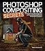 Photoshop Compositing Secrets: Unlocking the Key to Perfect Selections and Amazing Photoshop Effects for Totally Realistic Composites