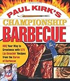 Paul Kirk s Championship Barbecue Barbecue Your Way to Greatness With 575 Lip Smackin Recipes from the Baron