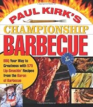 Paul Kirk's Championship Barbecue: BBQ Your Way to Greatness with 575 Lip-Smackin' Recipes from the Baron of Barbecue