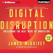 Digital Disruption: Unleashing the Next Wave of Innovation | [James McQuivey]