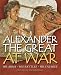 Alexander the Great at War: His army  - His battles - His Enemies (General Military)