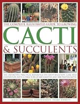 The Complete Illustrated Guide to Growing Cacti and Succulents: The Definitive Practical Reference on Identification, Care and Cultivation, with a ... ... of 400 Varieties and 1000 Photographs