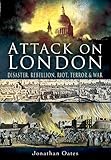 Attack on London : disaster, rebellion, riot, terror and war