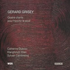 Grisey: Quatre chants pour franchir le seuil