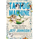 Tattoo Machine: Tall Tales, True Stories, and My Life in Ink