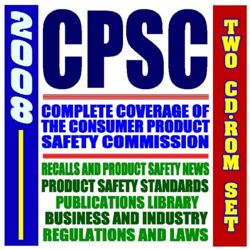 2008 Essential Guide to the Consumer Product Safety Commission (CPSC) - Standards, Publications, Regulations and Laws, Recalls and Product Safety News (Two CD-ROM Set)