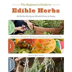 The Beginner's Guide to Edible Herbs: 26 Herbs Everyone Should Grow & Enjoy