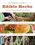 The Beginner's Guide to Edible Herbs: 26 Herbs Everyone Should Grow and Enjoy