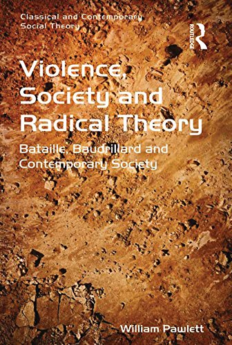 Violence, Society and Radical Theory: Bataille, Baudrillard and Contemporary Society (Classical and Contemporary Social Theory)