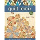 quilt remix spin traditional favorites into 10 fresh projects