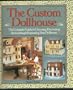 The Custom Dollhouse: The Complete Guide to Choosing, Decorating, Remodeling & Expanding Your Dollhouse